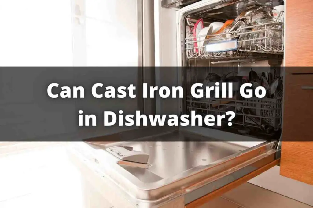 Can Cast Iron Grill Go in Dishwasher
