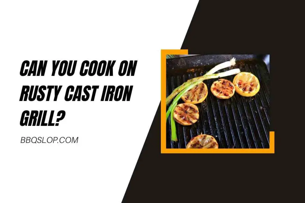 Can You Cook on Rusty Cast Iron Grill