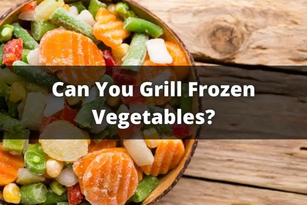 Can You Grill Frozen Vegetables
